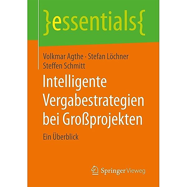 Intelligente Vergabestrategien bei Großprojekten / essentials, Volkmar Agthe, Stefan Löchner, Steffen Schmitt