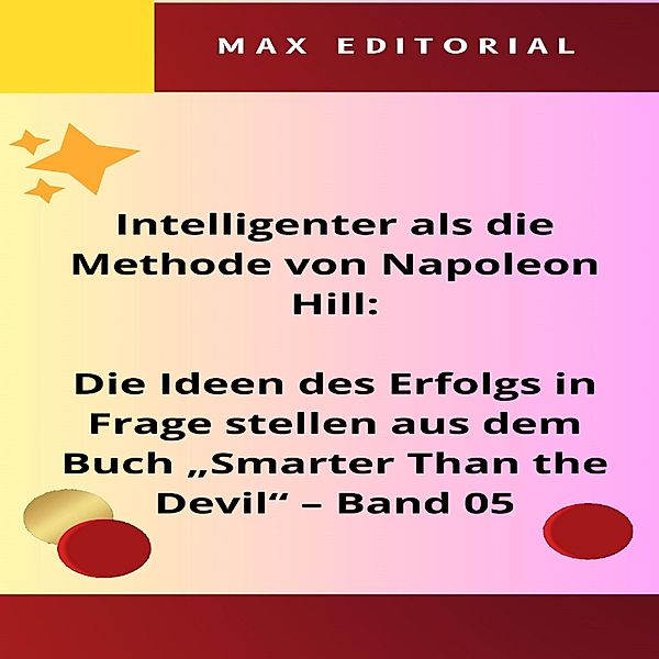 Intelligenter als die Methode von Napoleon Hill: Die Ideen des Erfolgs in Frage stellen aus dem Buch Smarter Than the Devil - Band 05 / NAPOLEON HILL - SMARTER ALS METHODE Bd.1, Max Editorial