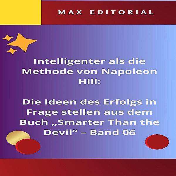 Intelligenter als die Methode von Napoleon Hill: Die Ideen des Erfolgs in Frage stellen aus dem Buch Smarter Than the Devil - Band 06 / NAPOLEON HILL - SMARTER ALS METHODE Bd.1, Max Editorial