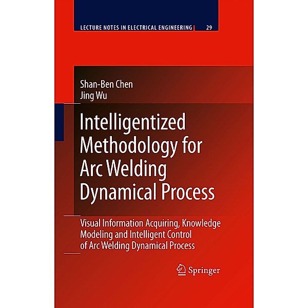 Intelligentized Methodology for Arc Welding Dynamical Processes, Shan-Ben Chen, Jing Wu
