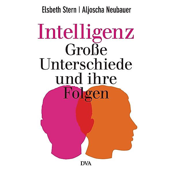 Intelligenz - Grosse Unterschiede und ihre Folgen, Aljoscha Neubauer, Elsbeth Stern