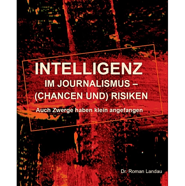 Intelligenz im Journalismus -  (Chancen und) Risiken, Roman Landau