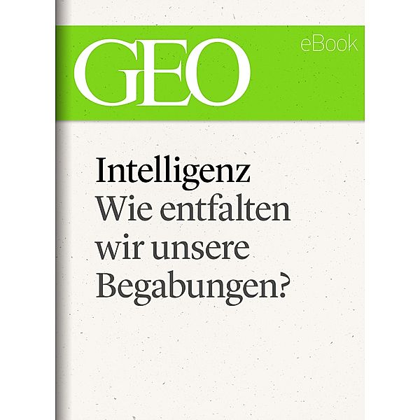 Intelligenz: Wie entfalten wir unsere Begabungen? (GEO eBook Single) / GEO eBook Single