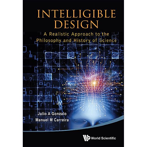 Intelligible Design: A Realistic Approach To The Philosophy And History Of Science, Julio A Gonzalo, Manuel M Carreira