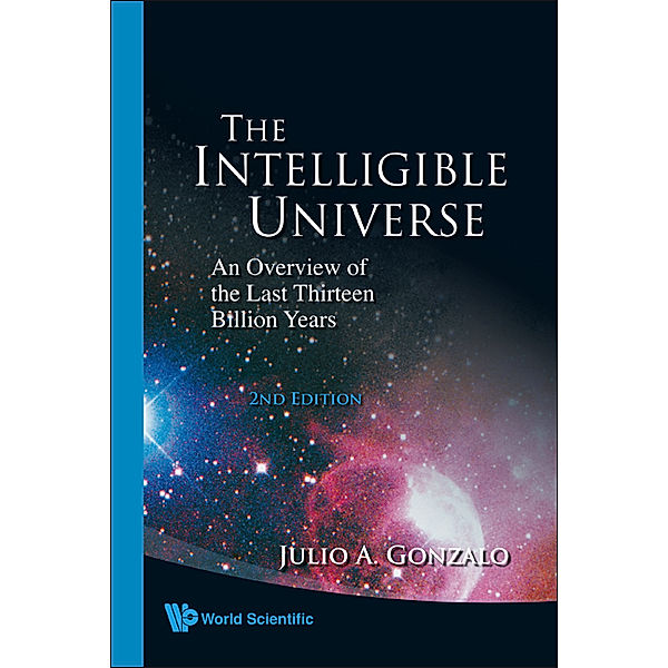 Intelligible Universe, The: An Overview Of The Last Thirteen Billion Years (2nd Edition), Julio A Gonzalo