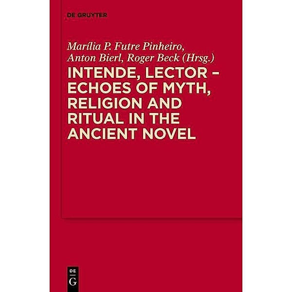 Intende, Lector - Echoes of Myth, Religion and Ritual in the Ancient Novel / MythosEikonPoiesis Bd.6