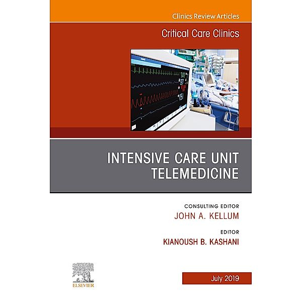 Intensive Care Unit Telemedicine, An Issue of Critical Care Clinics, Kianoush Kashani