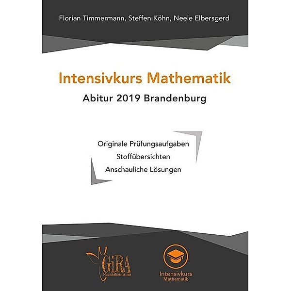 Intensivkurs Mathematik - Abitur 2019 Brandenburg, Florian Timmermann, Steffen Köhn, Neele Elbersgerd