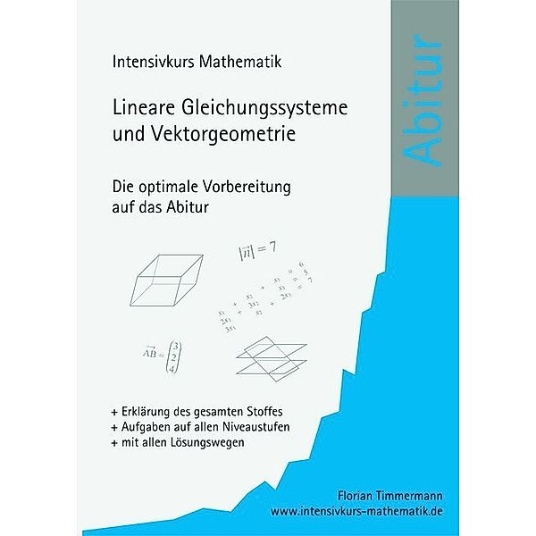 Intensivkurs Mathematik / Intensivkurs Mathematik - Lineare Gleichungssysteme und Vektorgeometrie, Florian Timmermann