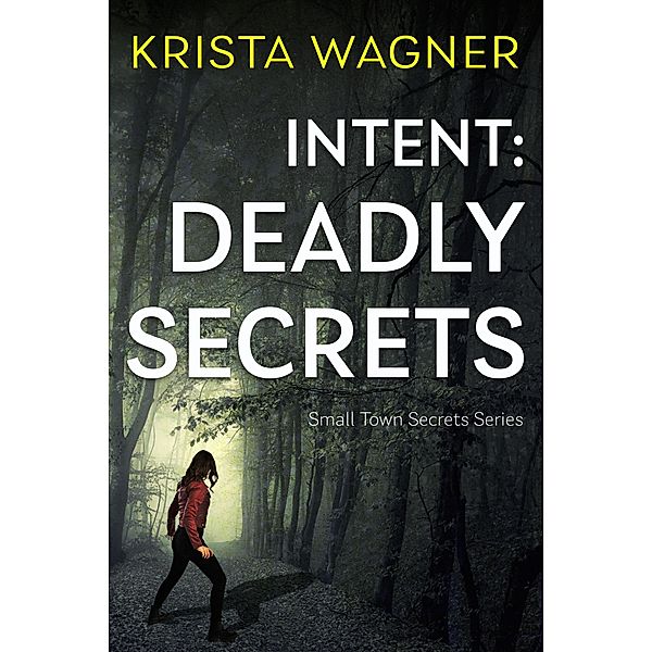 Intent: Deadly Secrets (Christian Small Town Secrets Series) / Christian Small Town Secrets Series, Krista Wagner