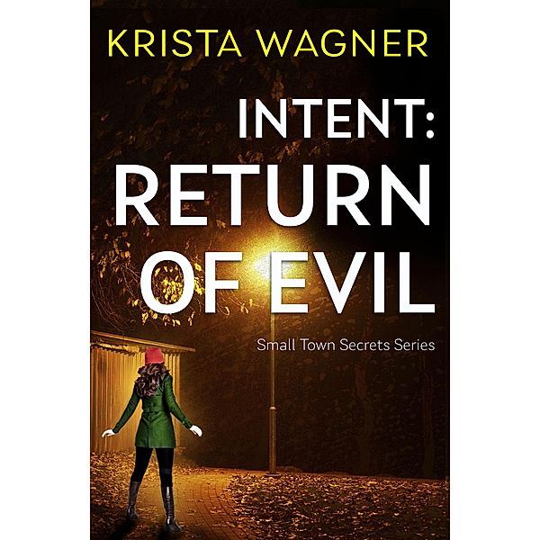 Intent: Return of Evil (Christian Small Town Secrets Series) / Christian Small Town Secrets Series, Krista Wagner