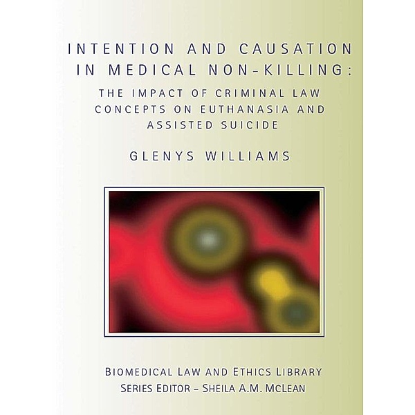 Intention and Causation in Medical Non-Killing / Biomedical Law and Ethics Library, Glenys Williams