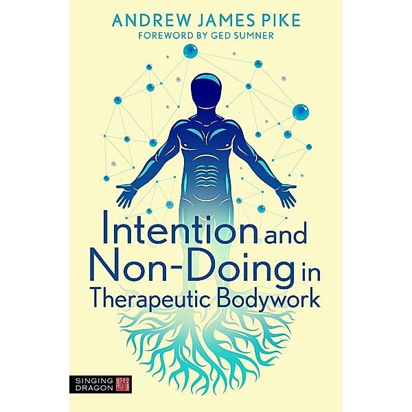 Intention and Non-Doing in Therapeutic Bodywork, Andrew Pike