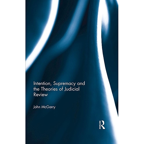 Intention, Supremacy and the Theories of Judicial Review, John McGarry