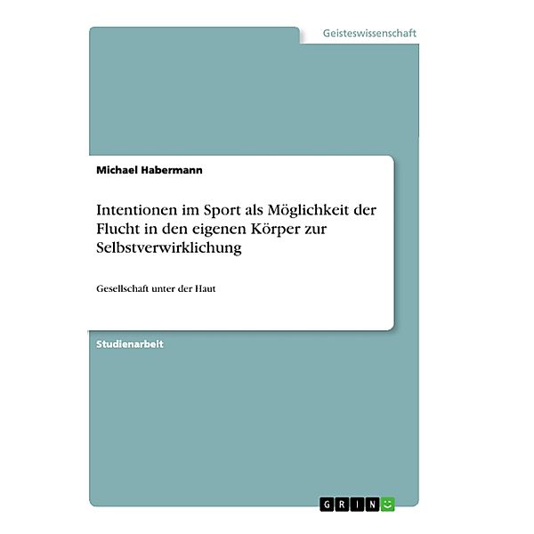 Intentionen im Sport als Möglichkeit der Flucht in den eigenen Körper zur Selbstverwirklichung, Michael Habermann