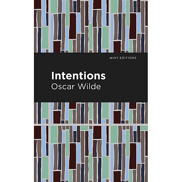 Intentions / Mint Editions (Nonfiction Narratives: Essays, Speeches and Full-Length Work), Oscar Wilde