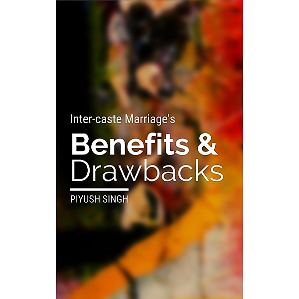 Inter-caste Marriage's Benefits and Drawbacks, Piyush Singh