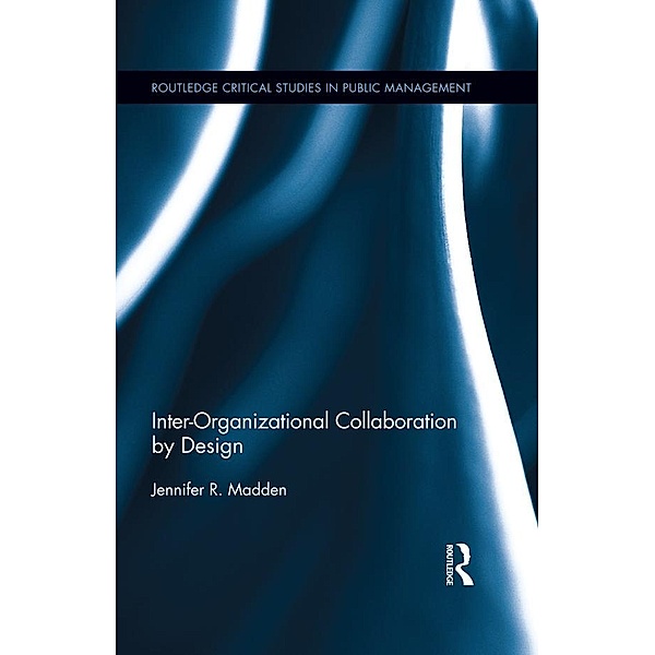 Inter-Organizational Collaboration by Design / Routledge Critical Studies in Public Management, Jennifer Madden