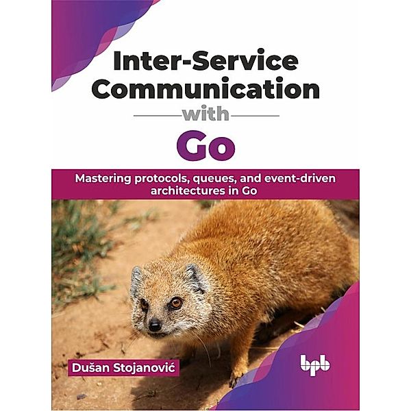 Inter-Service Communication with Go: Mastering protocols, queues, and event-driven architectures in Go, Dusan Stojanovic