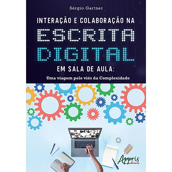 Interação e Colaboração na Escrita Digital em Sala de Aula: Uma Viagem Pelo Viés da Complexidade, Sérgio Gartner