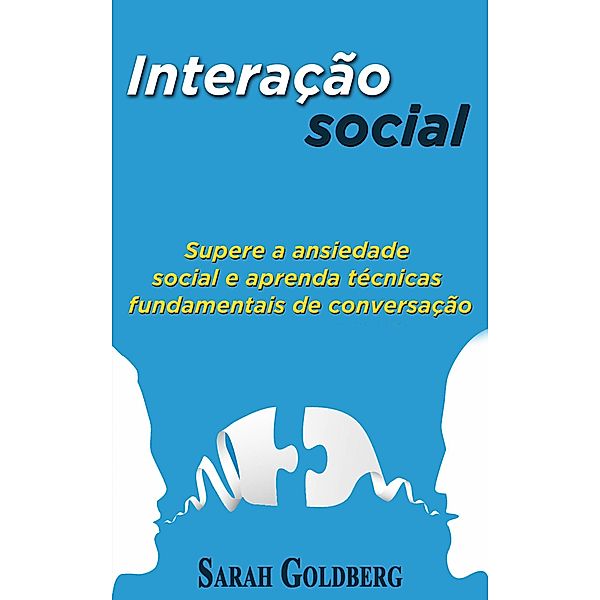 Interação social: Supere a ansiedade social e aprenda técnicas fundamentais de conversação., Sarah Goldberg