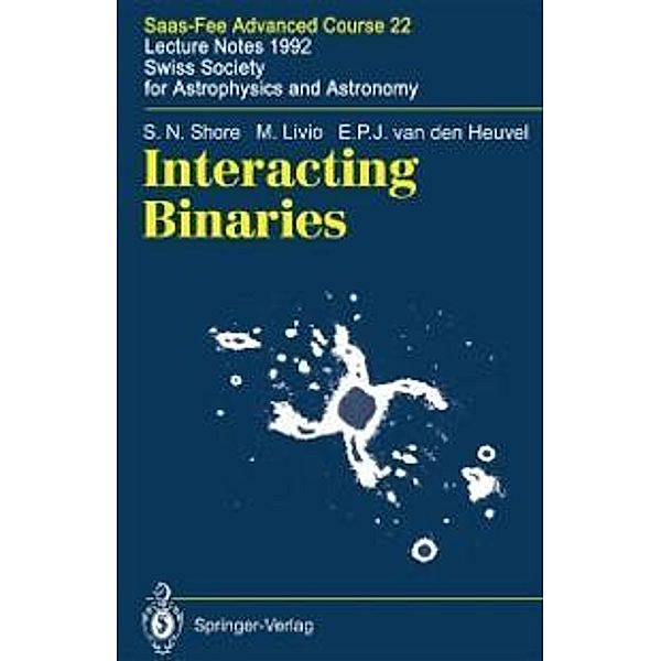 Interacting Binaries / Saas-Fee Advanced Course Bd.22, S. N. Shore, M. Livio, E. P. J. van den Heuvel