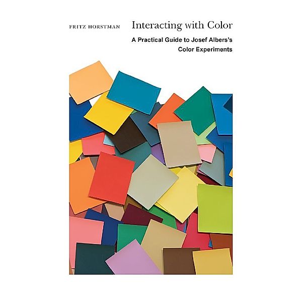 Interacting with Color - A Practical Guide to Josef Albers's Color Experiments, Fritz Horstman, Nicholas Fox Weber
