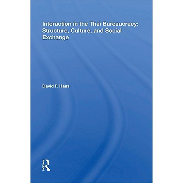 Interaction in the Thai Bureaucracy: Structure, Culture, and Social Exchange, David F. Haas