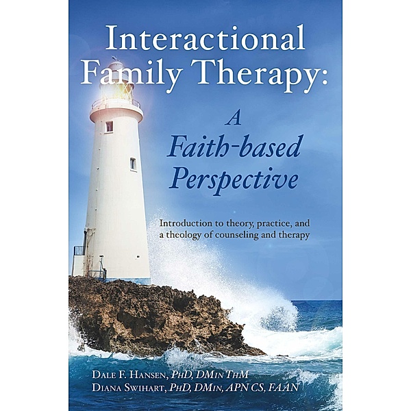 Interactional Family Therapy: A Faith-based Perspective, Dale Hansen, Diana Swihart