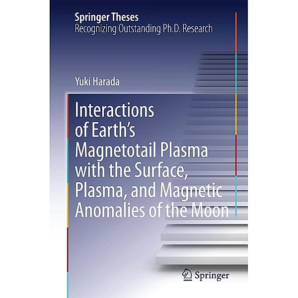 Interactions of Earth's Magnetotail Plasma with the Surface, Plasma, and Magnetic Anomalies of the Moon / Springer Theses, Yuki Harada