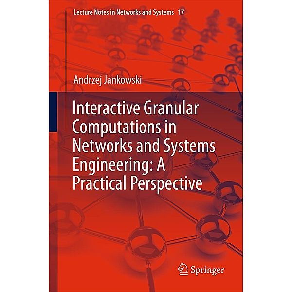 Interactive Granular Computations in Networks and Systems Engineering: A Practical Perspective / Lecture Notes in Networks and Systems Bd.17, Andrzej Jankowski