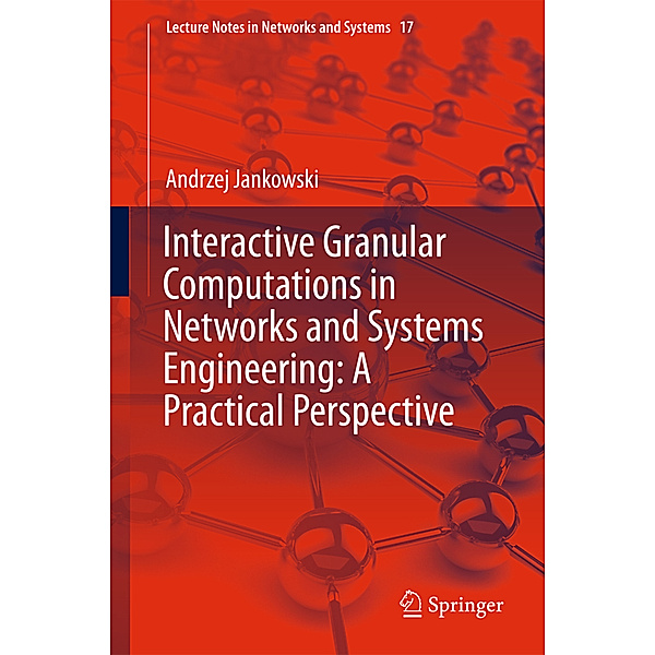 Interactive Granular Computations in Networks and Systems Engineering: A Practical Perspective, Andrzej Jankowski