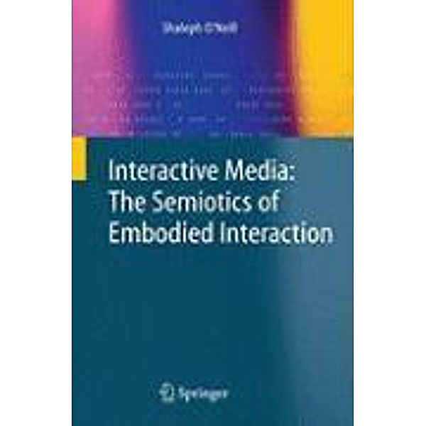 Interactive Media: The Semiotics of Embodied Interaction, Shaleph O'Neill