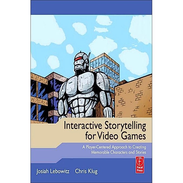 Interactive Storytelling for Video Games, Josiah Lebowitz, Chris Klug