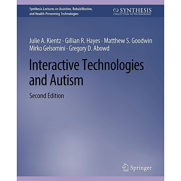 Interactive Technologies and Autism, Second Edition, Julie A. Kientz, Gillian R. Hayes, Matthew S. Goodwin, Mirko Gelsomini, Gregory D. Abowd, Gregory Abowd