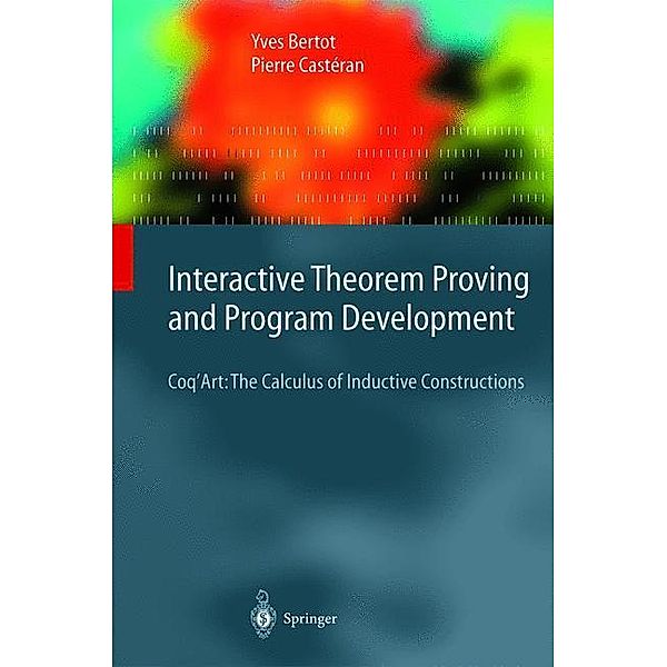 Interactive Theorem Proving and Program Development, Yves Bertot, Pierre Castéran