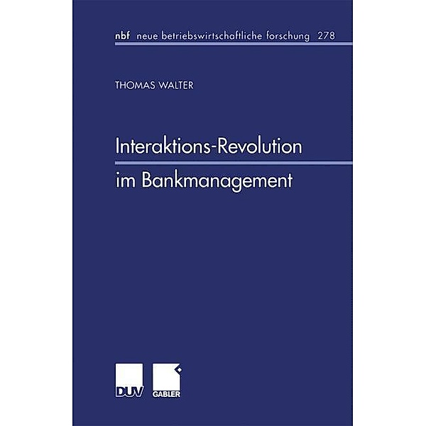Interaktions-Revolution im Bankmanagement / neue betriebswirtschaftliche forschung (nbf) Bd.278, Thomas Walter