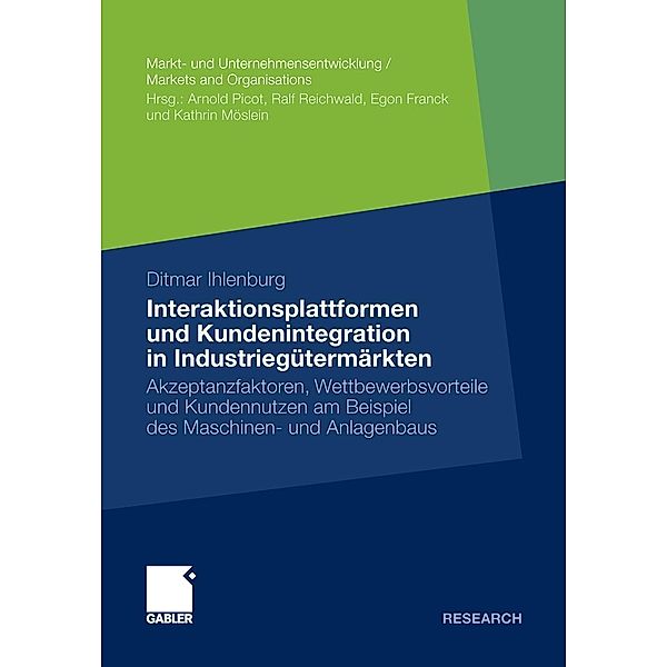 Interaktionsplattformen und Kundenintegration in Industriegütermärkten / Markt- und Unternehmensentwicklung Markets and Organisations, Ditmar Ihlenburg