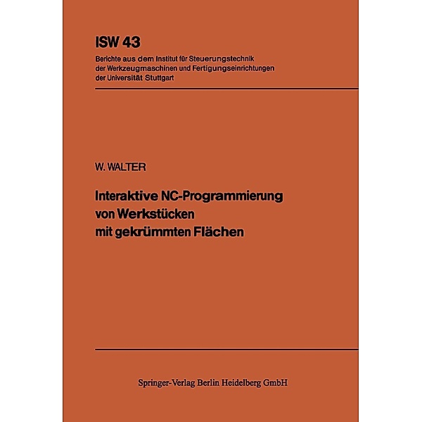 Interaktive NC-Programmierung von Werkstücken mit gekrümmten Flächen / ISW Forschung und Praxis Bd.43, W. Walter