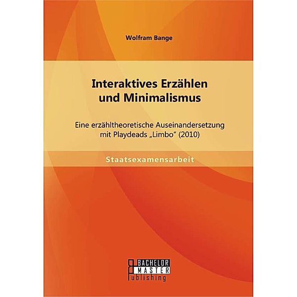 Interaktives Erzählen und Minimalismus: Eine erzähltheoretische Auseinandersetzung mit Playdeads Limbo (2010), Wolfram Bange