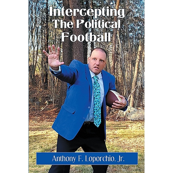 Intercepting the Political Football / Newman Springs Publishing, Inc., Jr. Loporchio