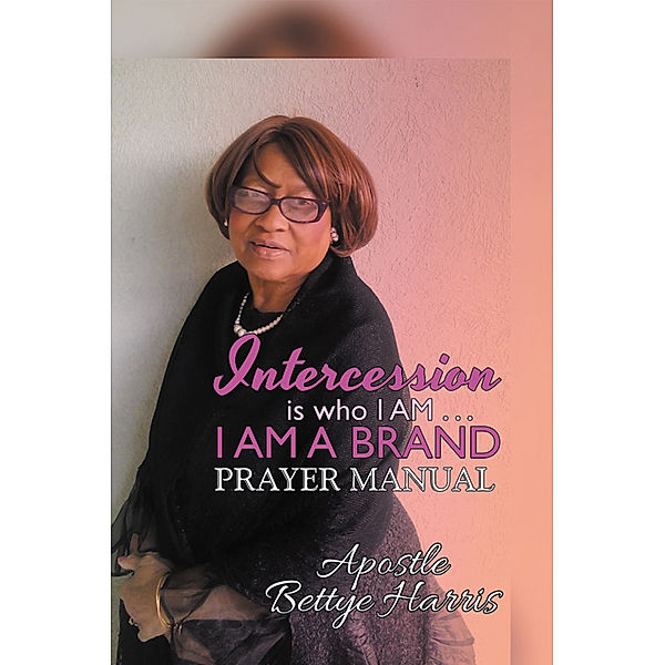 Intercession Is Who I Am . . . I Am a Brand, Bettye Harris