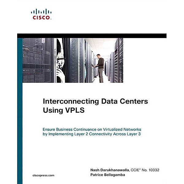 Interconnecting Data Centers Using VPLS (Ensure Business Continuance on Virtualized Networks by Implementing Layer 2 Connectivity Across Layer 3) / Networking Technology, Darukhanawalla Nash, Bellagamba Patrice