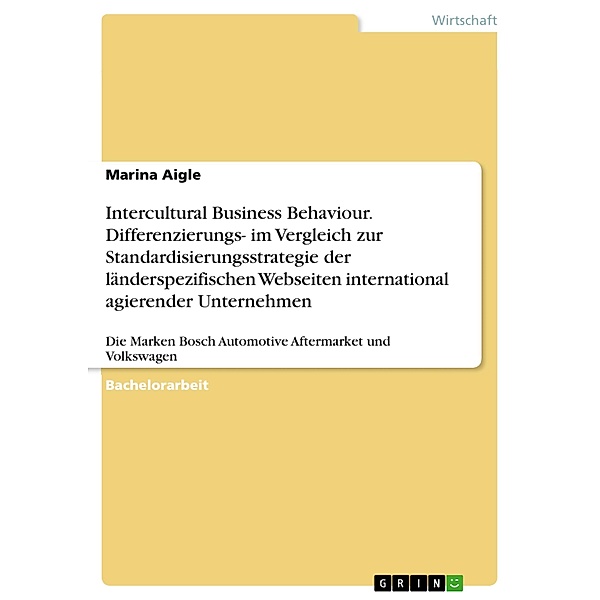 Intercultural Business Behaviour. Differenzierungs- im Vergleich zur Standardisierungsstrategie der länderspezifischen Webseiten international agierender Unternehmen, Marina Aigle