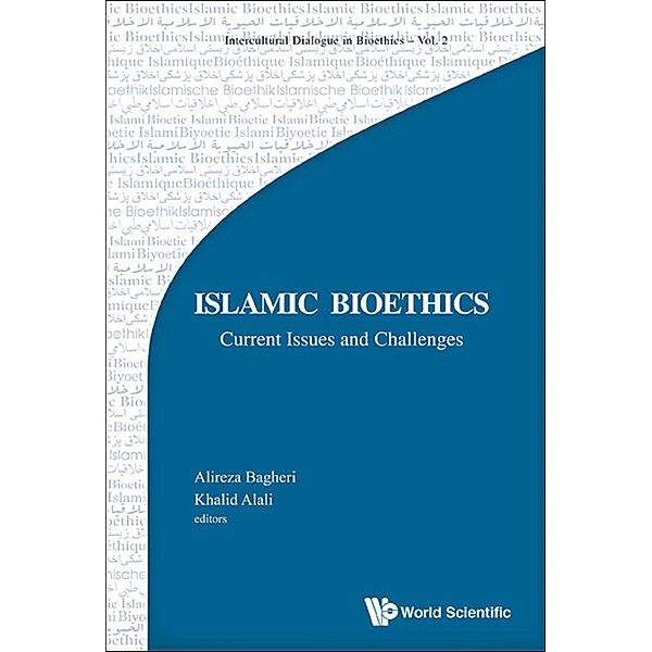 Intercultural Dialogue In Bioethics: Islamic Bioethics: Current Issues And Challenges, Alireza Bagheri, Khalid Alali