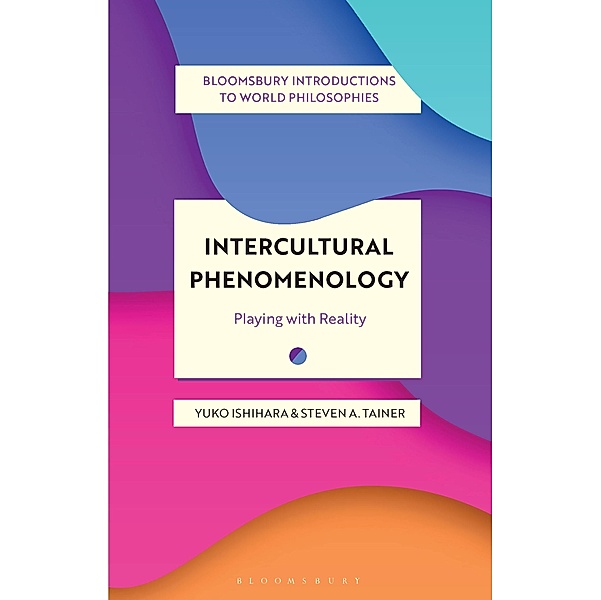 Intercultural Phenomenology / Bloomsbury Introductions to World Philosophies, Yuko Ishihara, Steven A. Tainer