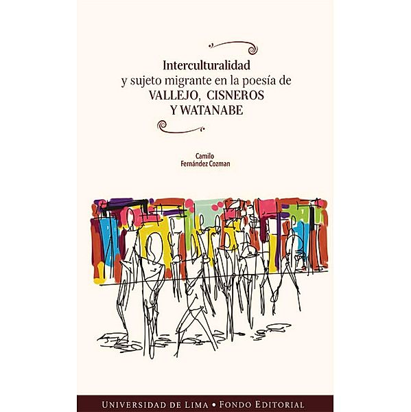 Interculturalidad y sujeto migrante en la poesía de Vallejo, Cisneros y Watanabe, Camilo Fernández Cozman
