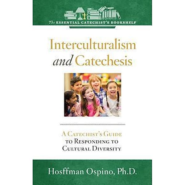 Interculturalism and Catechesis / The Essential Catechist's Bookshelf, Hosffman Ospino