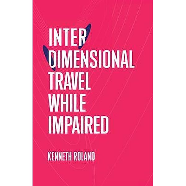 Interdimensional Travel While Impaired / Rebaken Enterprises, Kenneth Roland