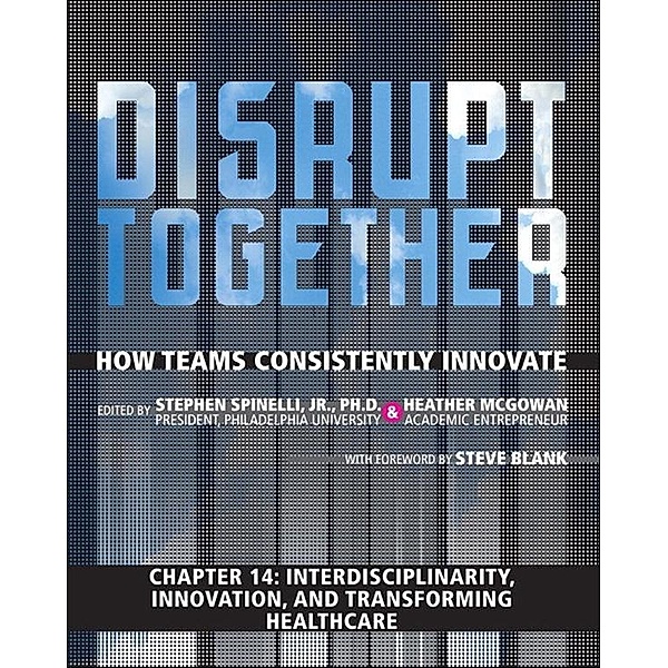 Interdisciplinarity, Innovation, and Transforming Healthcare (Chapter 14 from Disrupt Together), Stephen Spinelli, Heather Mcgowan